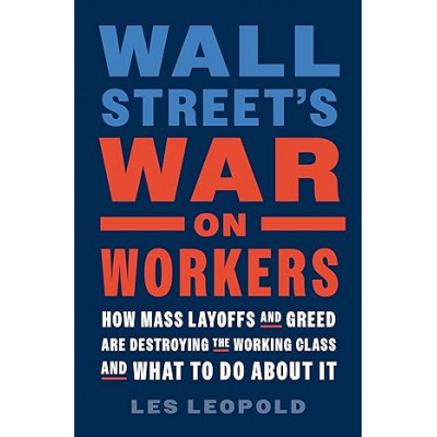Wall Street's War on Workers: How Mass Layoffs and Greed Are Destroying the Working Class and What to Do About It