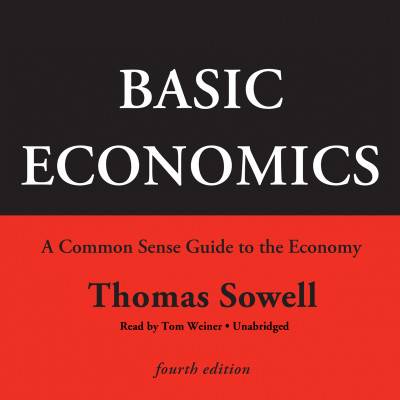 Basic Economics, Fourth Edition: A Common Sense Guide to the Economy