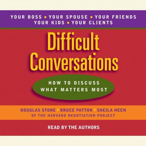 Difficult Conversations (Abridged): How to Discuss What Matters Most