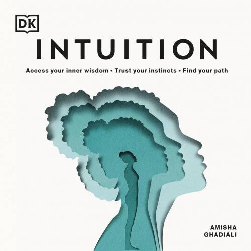 Intuition: Access Your Inner Wisdom; Trust Your Instincts; Find Your Path
