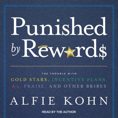 Punished by Rewards: The Trouble with Gold Stars, Incentive Plans, A’s, Praise, and Other Bribes