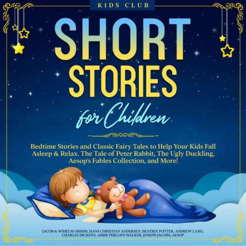 Short Stories for Children: Bedtime Stories and Classic Fairy Tales to Help Your Kids Fall Asleep & Relax. The Tale of Peter Rabbit, The Ugly Duckling, Aesop's Fables Collection, and More!