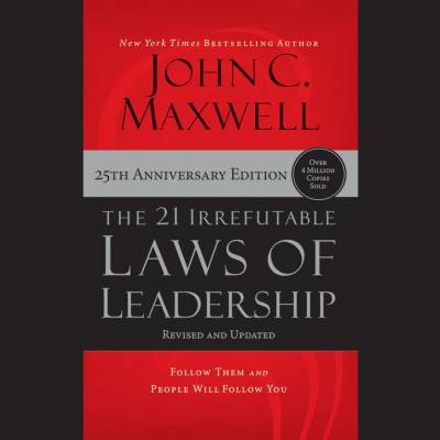 The 21 Irrefutable Laws of Leadership (25th Anniversary Edition): Follow Them and People Will Follow You