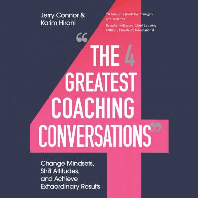 The Four Greatest Coaching Conversations: Change Mindsets, Shift Attitudes, and Achieve Extraordinary Results