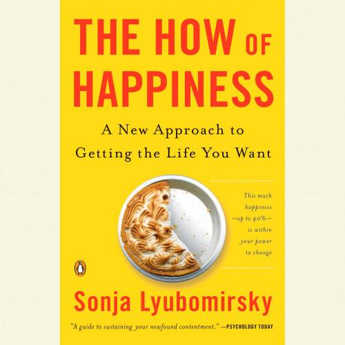 The How of Happiness (Abridged): A Scientific Approach to Getting the Life You Want