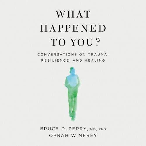 What Happened to You?: Conversations on Trauma, Resilience, and Healing