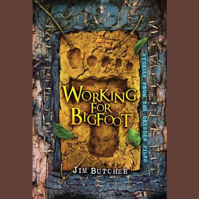 Working for Bigfoot: Stories from the Dresden Files