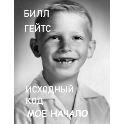 Исходный код: Мое начало.Билл Гейтс. Русский язык .2025 год.(PDF)