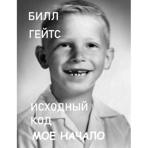 Исходный код: Мое начало.Билл Гейтс. Русский язык .2025 год.(PDF)