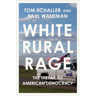 White Rural Rage: The Threat to American Democracy