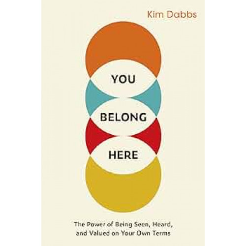You Belong Here: The Power of Being Seen, Heard, and Valued on Your Own Terms